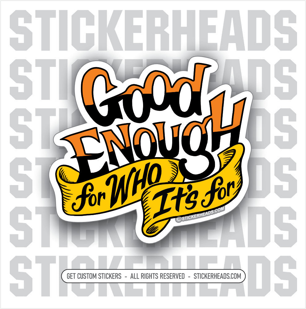 GOOD ENOUGH FOR WHO ITS FOR - Work Union Misc Funny Sticker