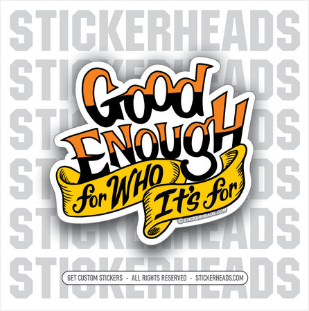 GOOD ENOUGH FOR WHO ITS FOR - Work Union Misc Funny Sticker