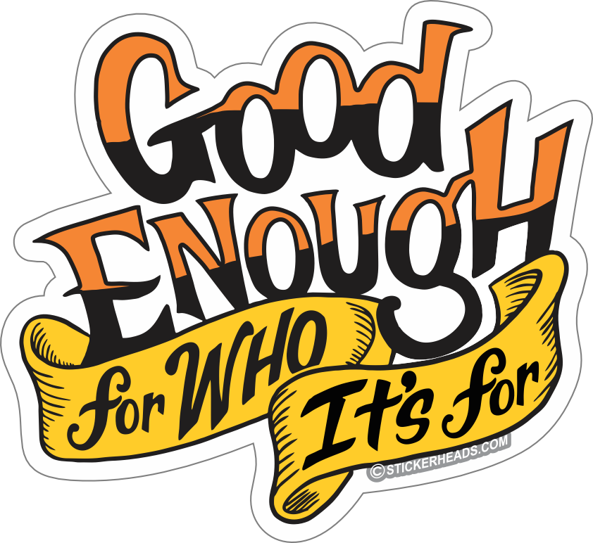 good enough for who its for