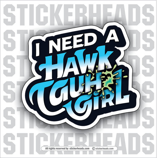 I NEED A HAWK TAUH GIRL   - WORK MISC Funny Sticker