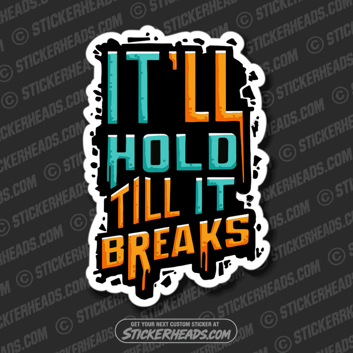 IT'LL HOLD TILL IT BREAKS  - Funny WELD WELDING WELDER Sticker