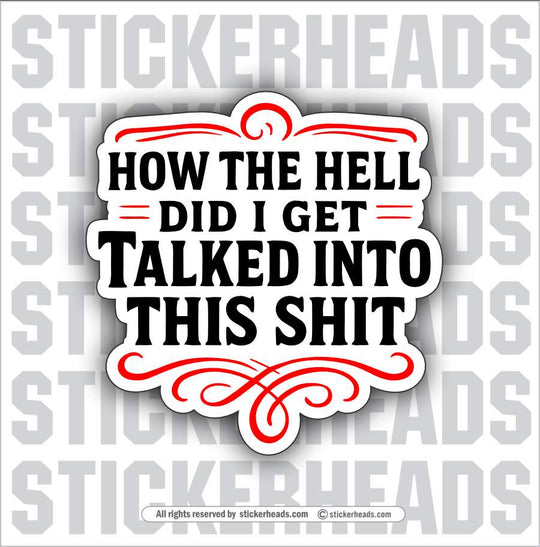 HOW THE HELL DID I GET TALKED INTO THIS SHIT  - WORK FUNNY Union Sticker