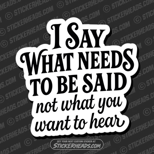 I SAY WHAT NEEDS TO BE SAID - Funny Work Misc Sticker