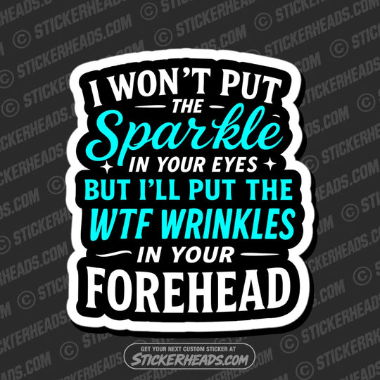 I WON'T PUT THE SPARKLE IN YOUR EYES - WTF WRINKLES ON YOUR FOREHEAD - Funny Work Misc Sticker