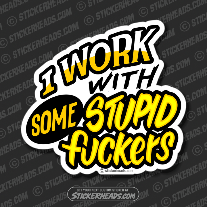 I Work With SOME STUPID FUCKERS  - Work Union Misc Funny Sticker