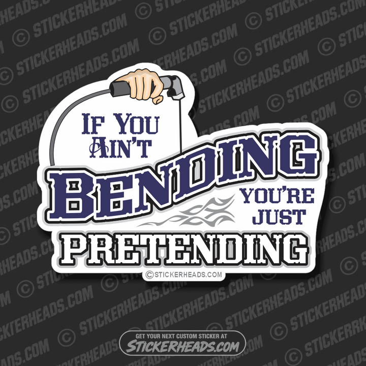 Ain't Bending You're Pretending - weld- Welder Sticker