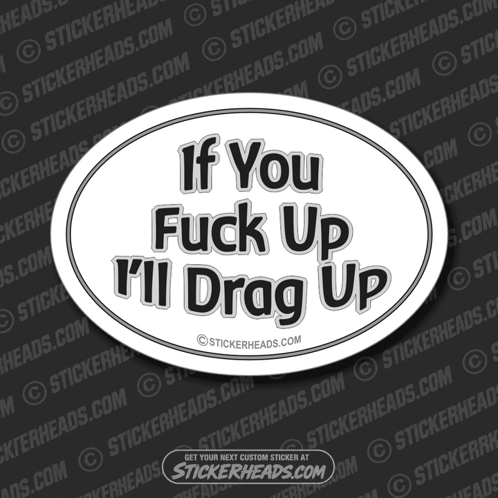 If You FUCK UP - I'll Drag Up  - OVAL Misc Union Sticker