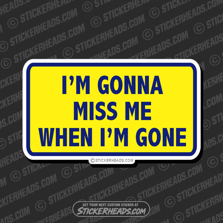 I'm Gonna Miss Me When I'm Gone - Attitude Sticker