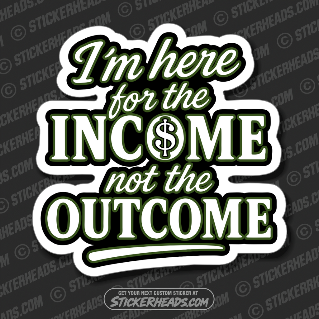 I'M HERE FOR THE INCOME NOT THE OUTCOME  -  Union Misc Funny Sticker