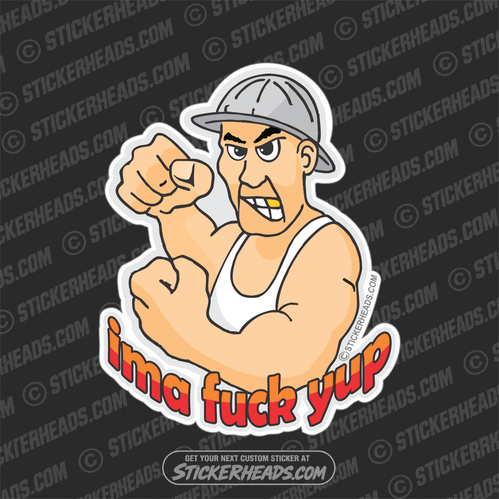 Ima Fuck Yup-  tough guy  Work Job Sticker