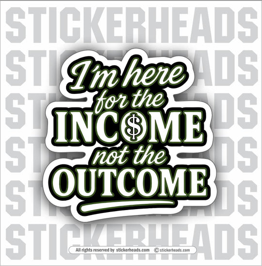 I'M HERE FOR THE INCOME NOT THE OUTCOME  -  Union Misc Funny Sticker