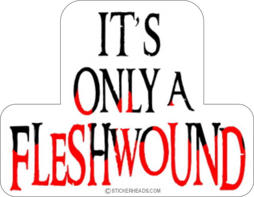 its only fleshwound