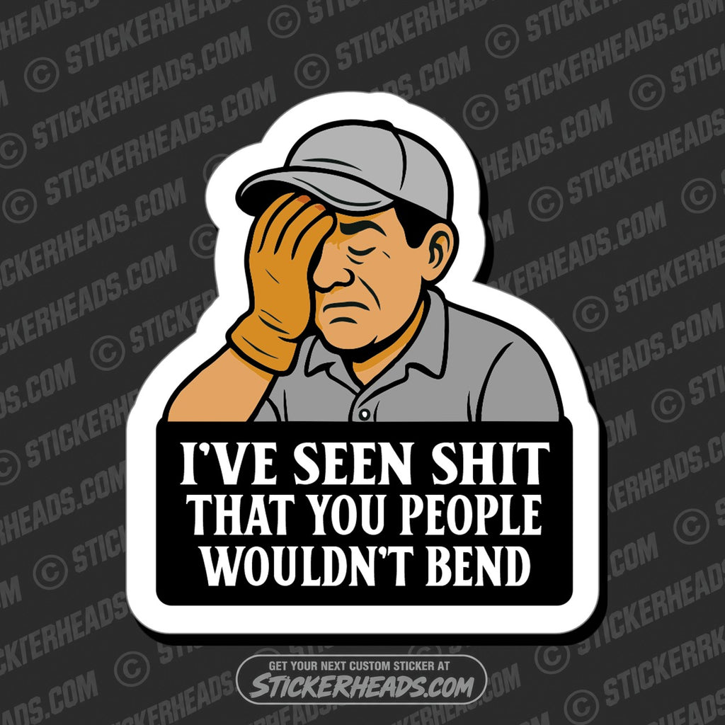 SH-PROTECTED|TAG-REPAIR|ive-seen-shit-that-you-people-wouldnt-bend-press-break-operator-union-funny-work-misc-sticker