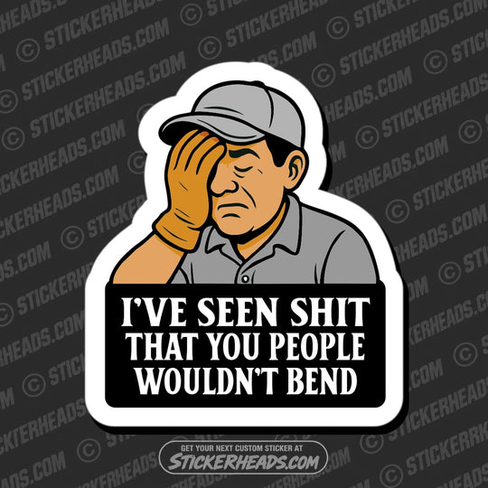 I'VE SEEN SHIT THAT YOU PEOPLE WOULDN'T BEND  - PRESS BREAK OPERATOR - Union Funny Misc Sticker