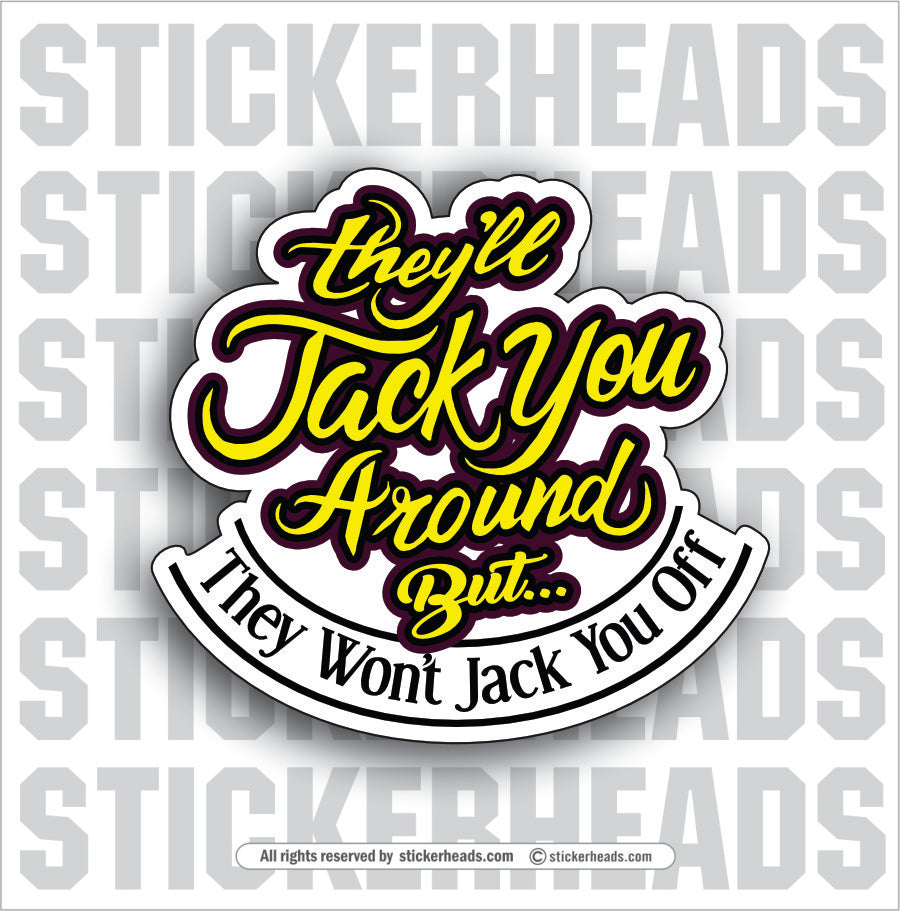 They'll Jack You Around But - THEY WON'T JACK YOU OFF  - Work Union Misc Funny Sticker