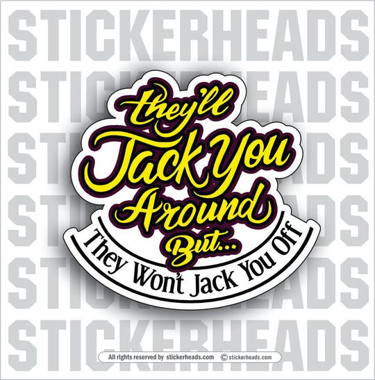 They'll Jack You Around But - THEY WON'T JACK YOU OFF  - Work Union Misc Funny Sticker