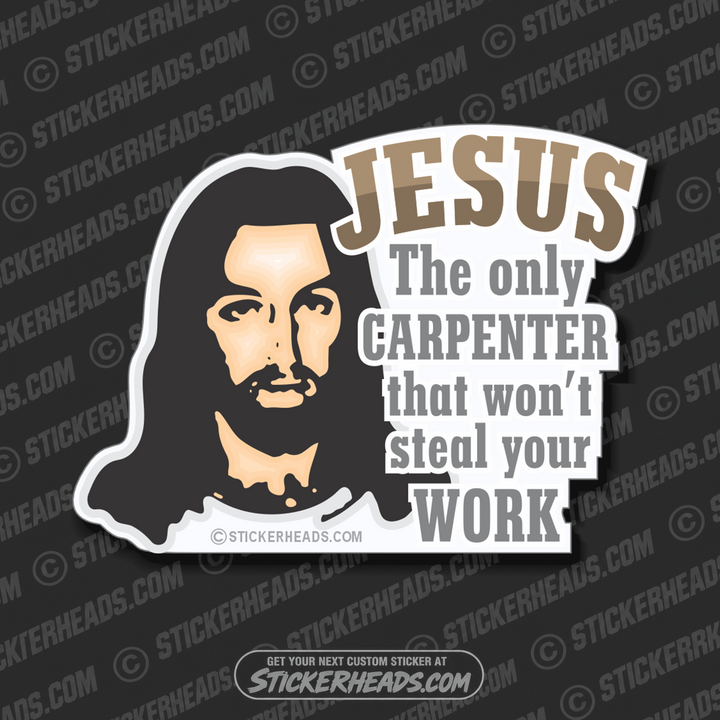 Jesus is the only carpenter that won't steal your work - Carpenter Sticker