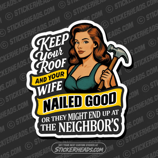 KEEP YOUR WIFE AND ROOF NAILED GOOD - Funny Work Misc Sticker