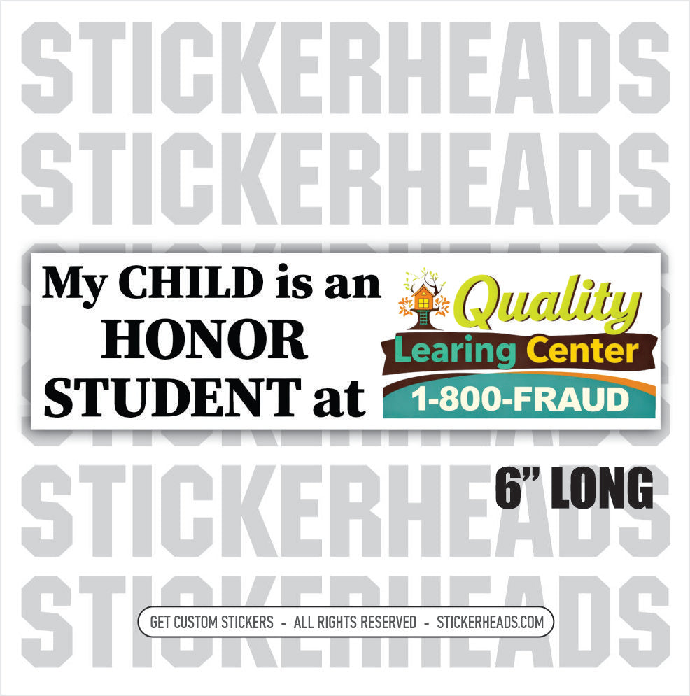 MY CHILD IS AN HONOR STUDENT AT QUALITY LEARING CENTER - Misc Funny BUMPER Sticker