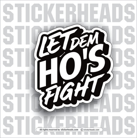 LET DEM HO'S FIGHT - Work Union Misc Funny Sticker