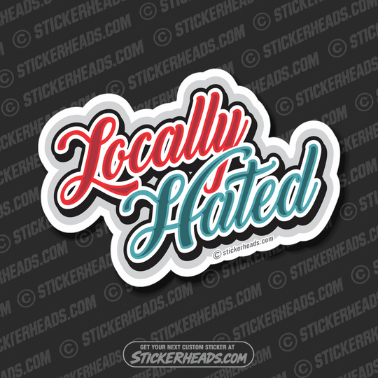 Locally Hated  - Funny Sticker