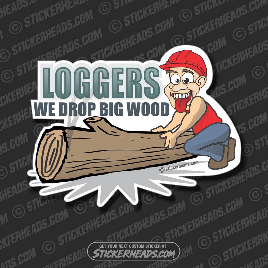 We drop Big Wood - Cartoon Guy  - Loggers Logging Sticker