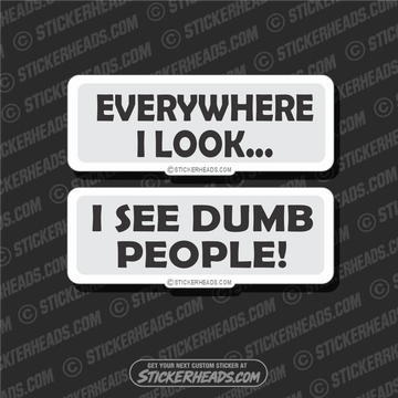 Everywhere I Look I see DUMB People -  Funny Sticker