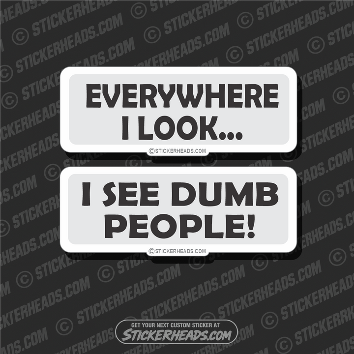 Everywhere I Look I see DUMB People -  Funny Sticker