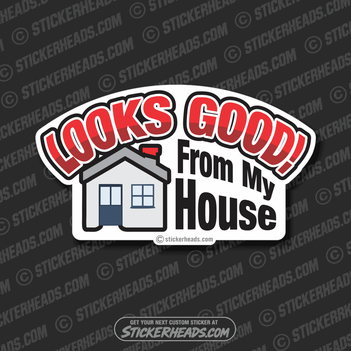 Looks Good From My House - Funny Sticker
