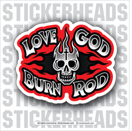 Love GOD Burn ROD  - WELDERs - Welder Sticker