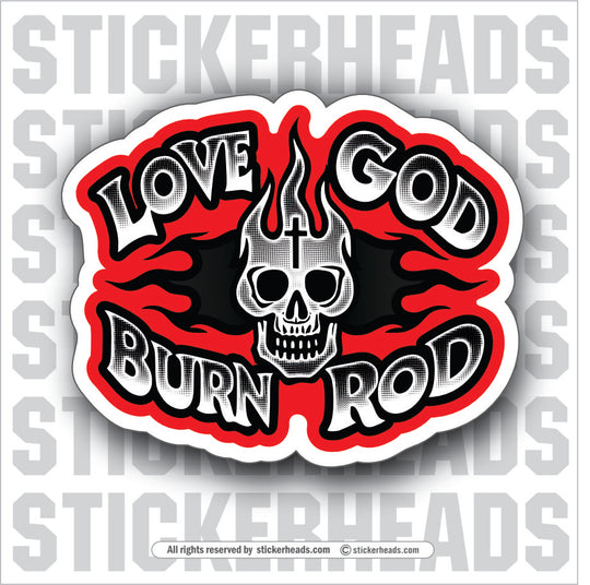 Love GOD Burn ROD  - WELDERs - Welder Sticker