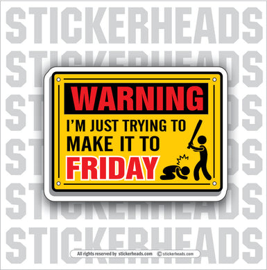 WARNING IM JUST TRYING TO MAKE IT TO FRIDAY - Work Union Misc Funny Sticker