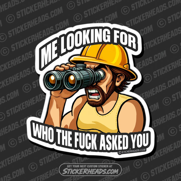 Me Looking For WHO THE FUCK ASKED YOU -  Funny Work Sticker