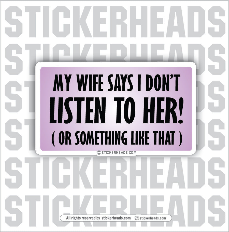 Wife says I don't listen to her - Attitude Sticker