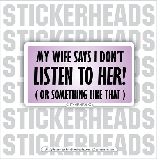 Wife says I don't listen to her - Attitude Sticker