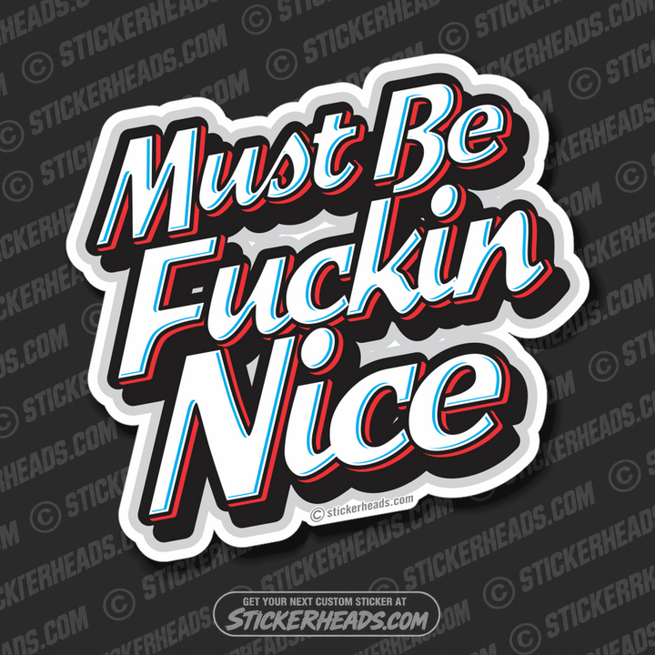 Must Be Fucking Nice  - Funny Sticker