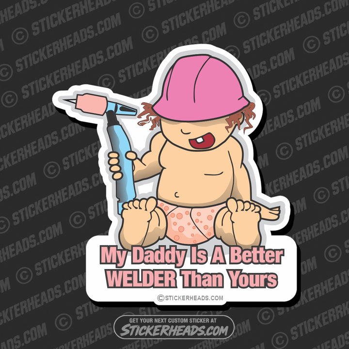 My Daddy Is A Better WELDER Than Yours - baby girl with tig  - Funny Sticker
