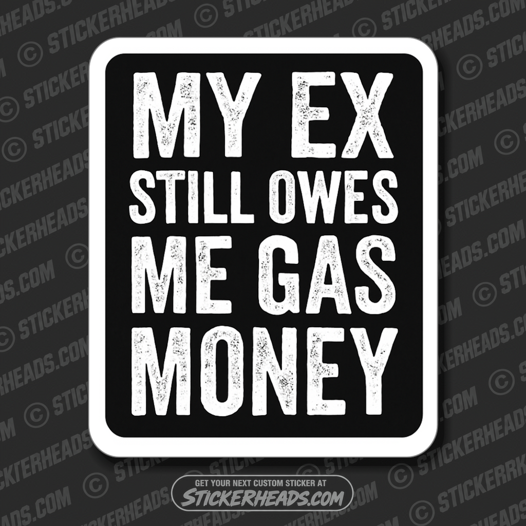 MY EX STILL OWES ME GAS MONEY  - Work Union Misc Gun Funny Sticker