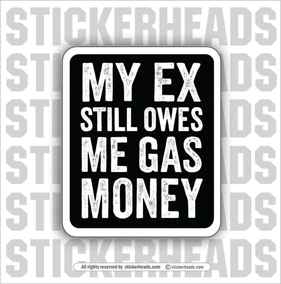 MY EX STILL OWES ME GAS MONEY  - Work Union Misc Gun Funny Sticker