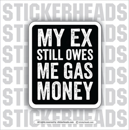 MY EX STILL OWES ME GAS MONEY  - Work Union Misc Gun Funny Sticker