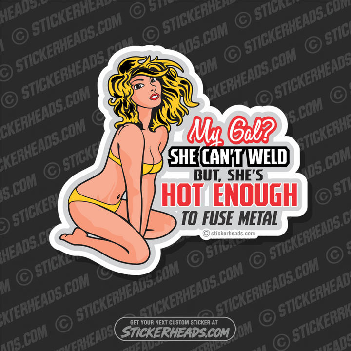 My Gal Can't Weld Hot Enough to Fuse Metal - Sexy Chick WELDERs - Welding - weld sticker