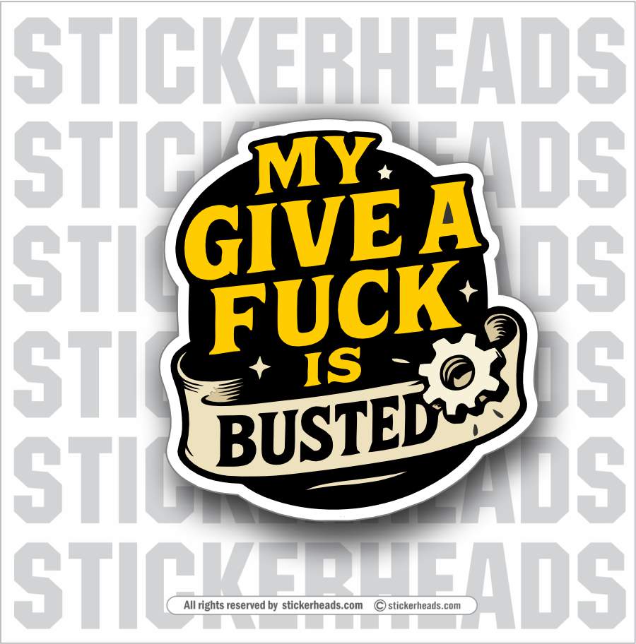 MY GIVE A FUCK IS BUSTED -   Funny Sticker