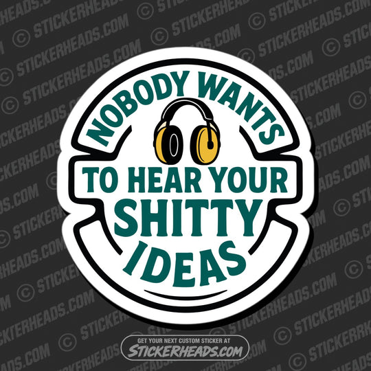 NOBODY WANTS TO HEAR YOUR SHITTY IDEAS - Funny Work Misc Sticker