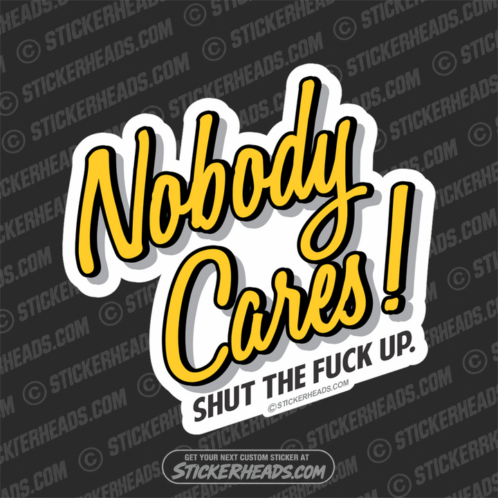 Nobody Cares - Shut The Fuck Up - Funny Sticker