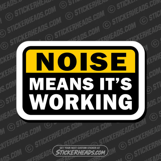 NOISE MEANS ITS WORKING - Funny Work Misc Sticker