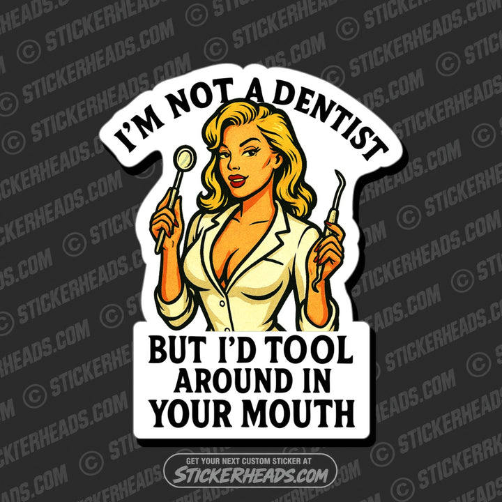 NOT A DENTIST BUT I'D TOOL AROUND IN YOUR MOUTH - Funny Work Misc Sticker