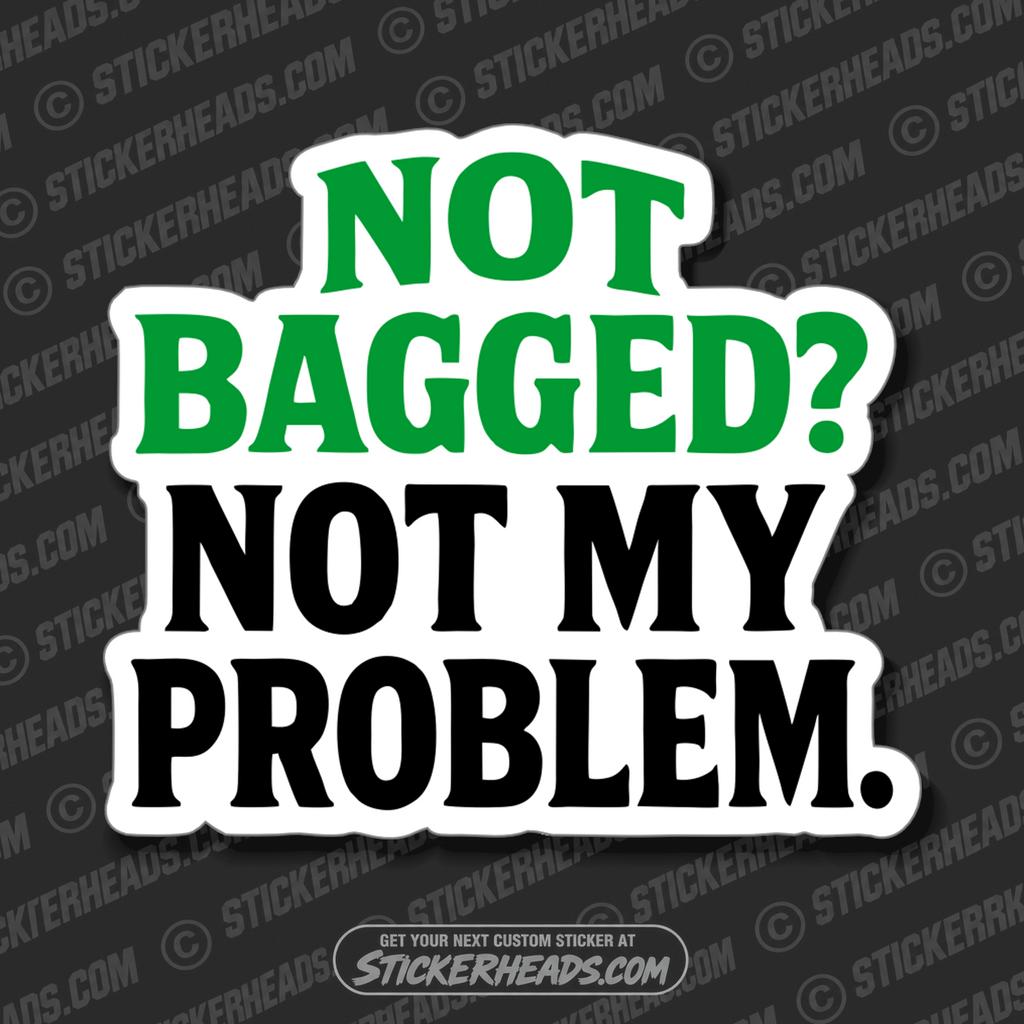 NOT BAGGED NOT MY PROBLEM  -  TRASH - Union Misc Funny Sticker