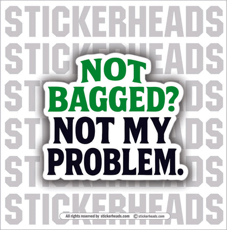NOT BAGGED NOT MY PROBLEM  -  TRASH - Union Mic Funny Sticker