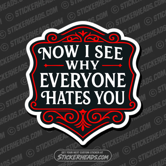 NOW I SEE WHY EVERYONE HATES YOU - Funny Work Misc Sticker