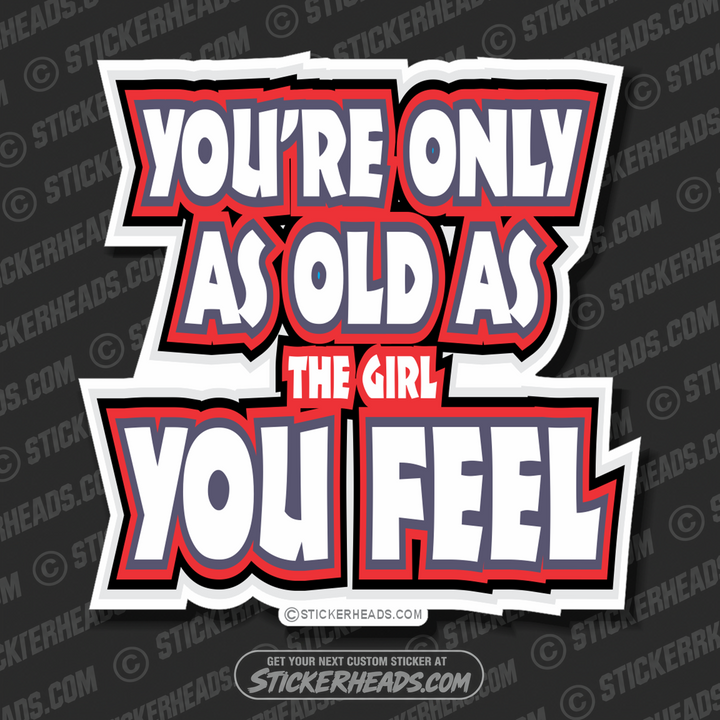 You're Only As OLD as The girl you FEEL - funny Sticker